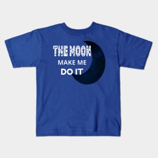 The Moon Made Me Do It 1 Kids T-Shirt